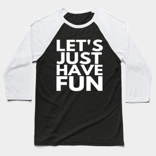 Let's Just Have Fun Funny text Man's & Woman's Baseball T-Shirt